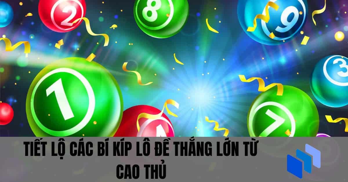 Cách Chơi Lô Đề Hiệu Quả Nhất: Bí Quyết Tăng Cơ Hội Chiến Thắng