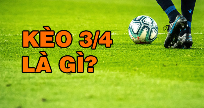 Kèo 3 4 là gì? Cách soi kèo chấp 3 4 dễ thắng nhất!